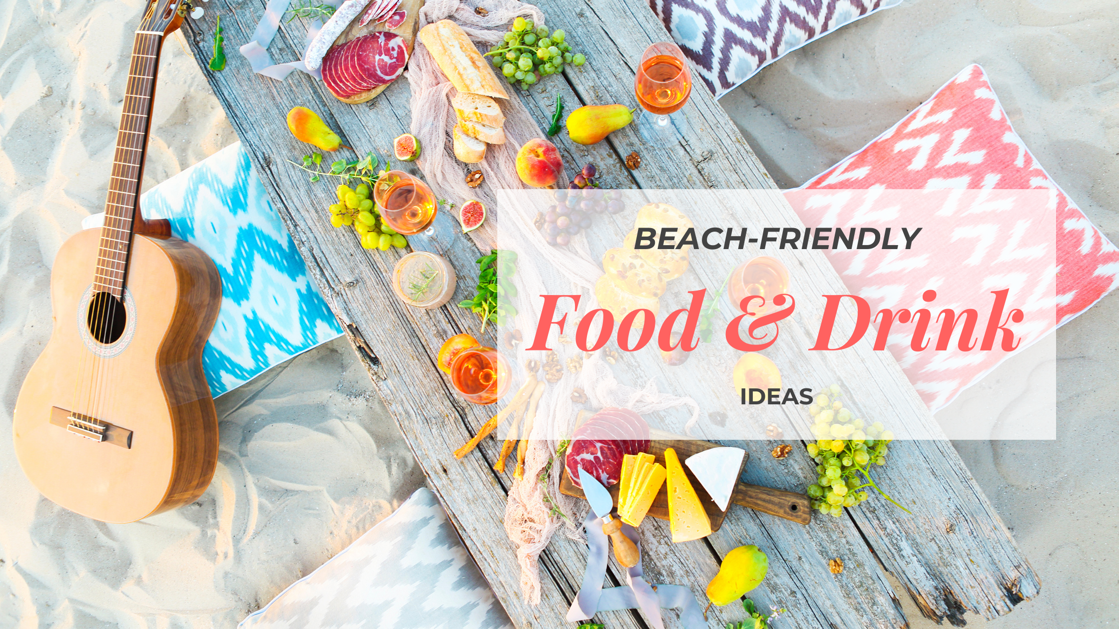 family beach day, beach friendly food, beach friendly drinks, beach food and drink ideas, what foods to pack for beach, family beach day packing