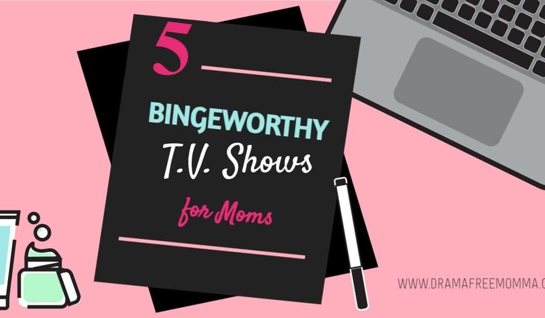 5 Bingeworthy TV Shows for Moms